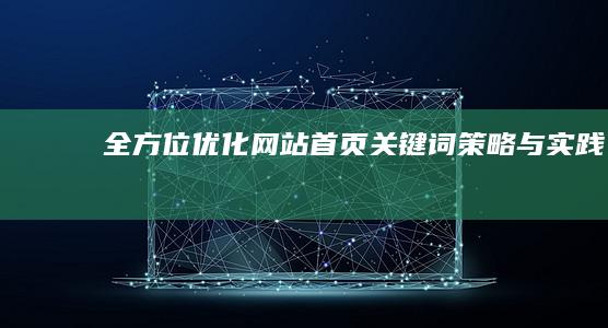 全方位优化网站首页关键词：策略与实践